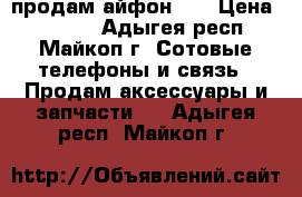 продам айфон 4s › Цена ­ 4 000 - Адыгея респ., Майкоп г. Сотовые телефоны и связь » Продам аксессуары и запчасти   . Адыгея респ.,Майкоп г.